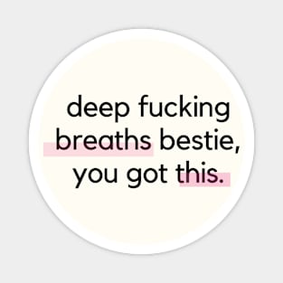 Deep Breaths Bestie, You Got This Magnet